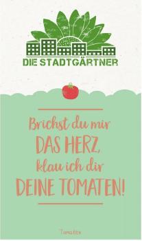 Brichst du mir das Herz, klau ich dir deine Tomaten